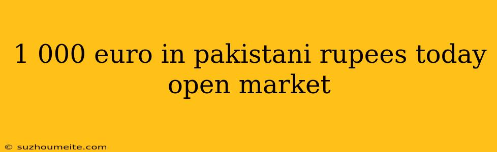 1 000 Euro In Pakistani Rupees Today Open Market