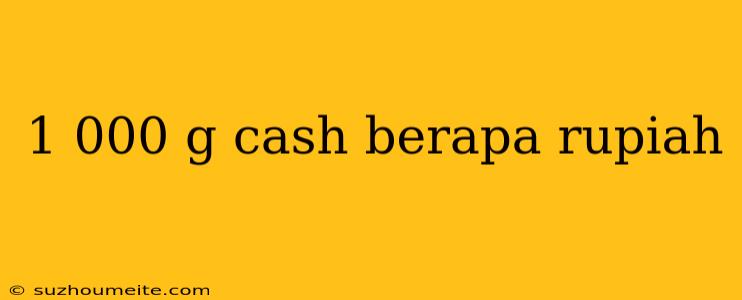 1 000 G Cash Berapa Rupiah