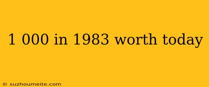 1 000 In 1983 Worth Today