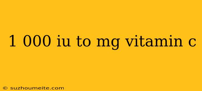 1 000 Iu To Mg Vitamin C