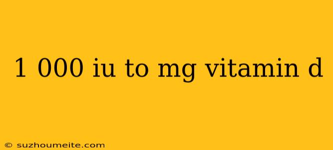 1 000 Iu To Mg Vitamin D