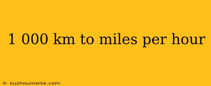 1 000 Km To Miles Per Hour