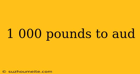 1 000 Pounds To Aud