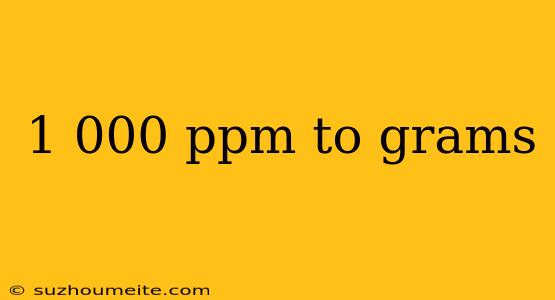 1 000 Ppm To Grams