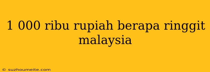 1 000 Ribu Rupiah Berapa Ringgit Malaysia