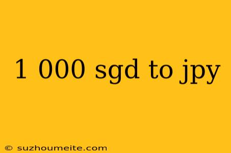 1 000 Sgd To Jpy