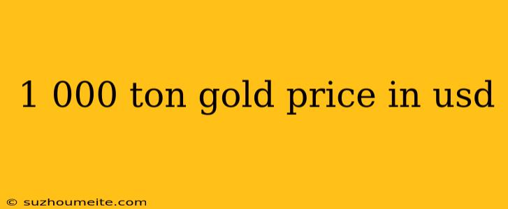 1 000 Ton Gold Price In Usd