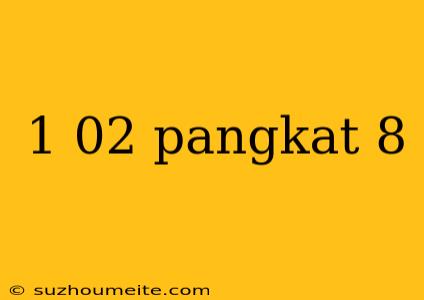 1 02 Pangkat 8