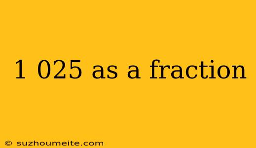 1 025 As A Fraction