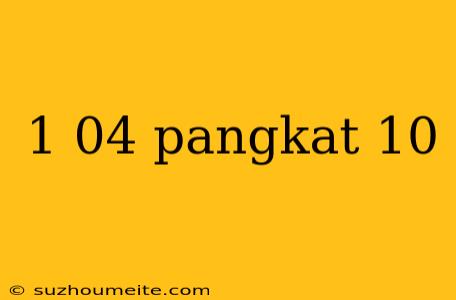 1 04 Pangkat 10