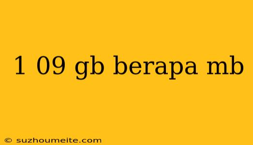 1 09 Gb Berapa Mb