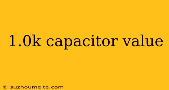 1.0k Capacitor Value