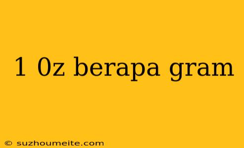 1 0z Berapa Gram