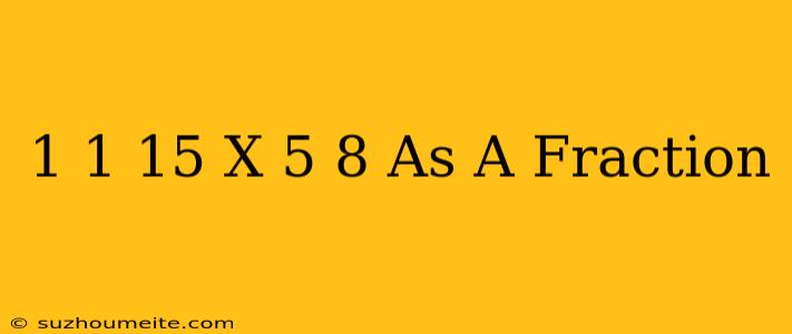 1 1/15 X 5/8 As A Fraction