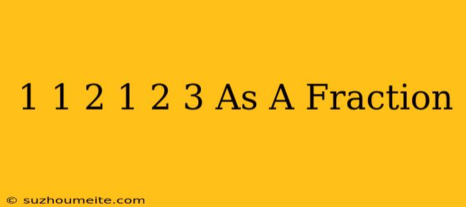 1 1/2 + 1 2/3 As A Fraction