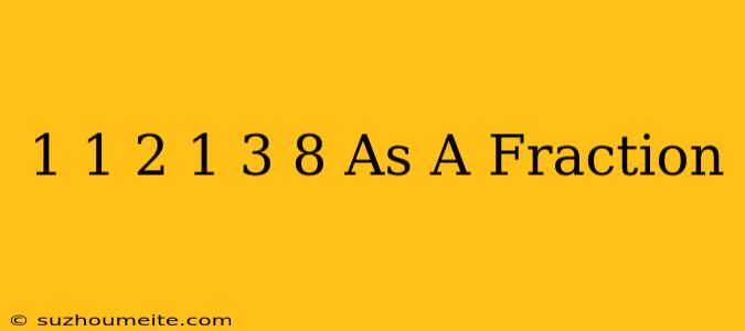 1 1/2 + 1 3/8 As A Fraction