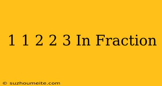 1 1/2 + 2/3 In Fraction