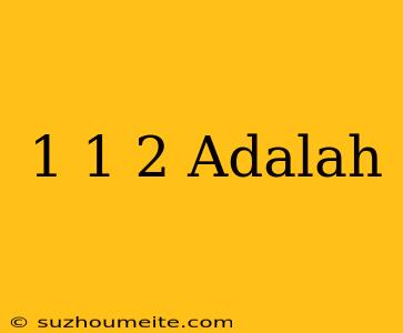 1 1/2 Adalah