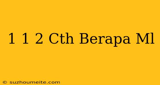 1 1/2 Cth Berapa Ml