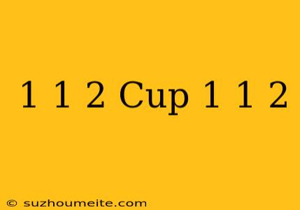 1 1/2 Cup + 1 1/2