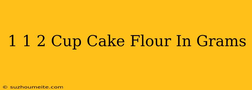 1 1/2 Cup Cake Flour In Grams