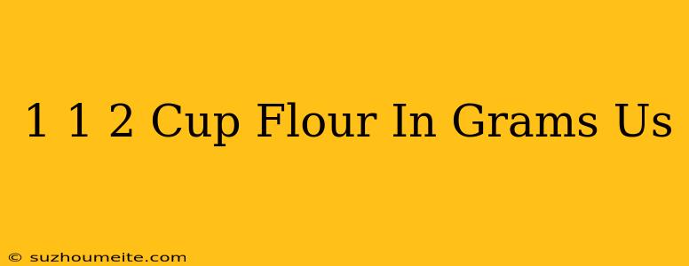 1 1/2 Cup Flour In Grams Us