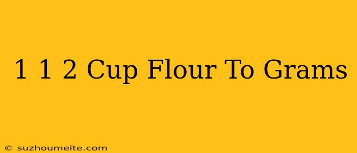 1 1/2 Cup Flour To Grams