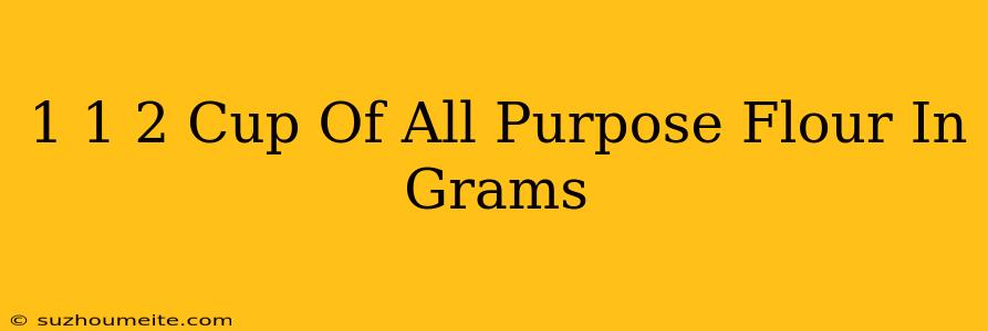 1 1/2 Cup Of All Purpose Flour In Grams