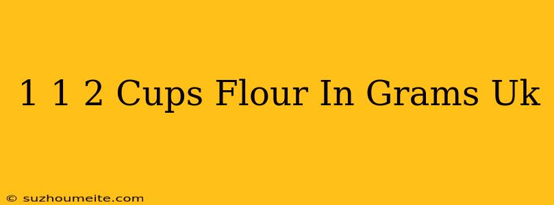 1 1/2 Cups Flour In Grams Uk