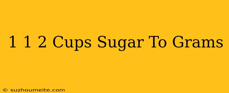 1 1/2 Cups Sugar To Grams