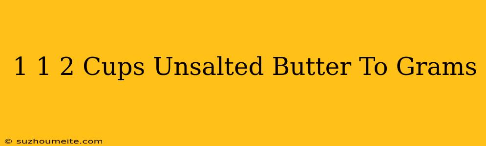 1 1/2 Cups Unsalted Butter To Grams