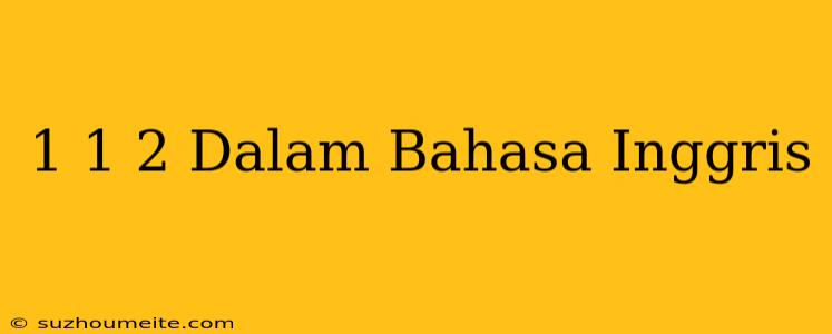 1 1/2 Dalam Bahasa Inggris