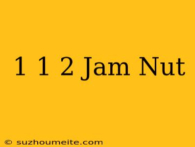 1 1/2 Jam Nut