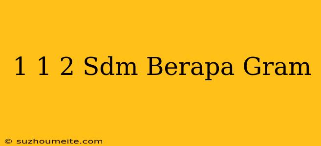 1 1/2 Sdm Berapa Gram