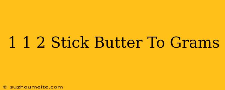 1 1/2 Stick Butter To Grams