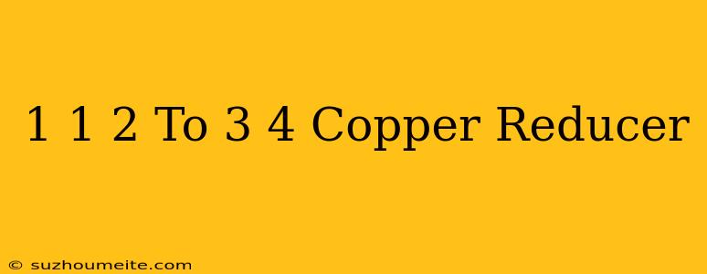 1 1/2 To 3/4 Copper Reducer