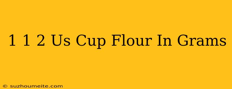 1 1/2 Us Cup Flour In Grams