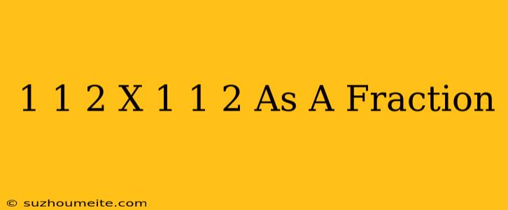 1 1/2 X 1 1/2 As A Fraction