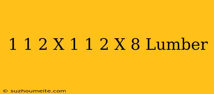 1 1/2 X 1 1/2 X 8 Lumber