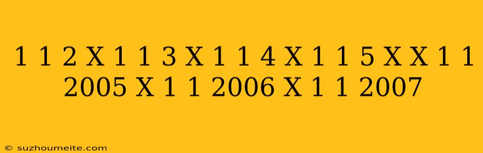 1 1/2 X 1 1/3 X 1 1/4 X 1 1/5 X ... X 1 1/2005 X 1 1/2006 X 1 1/2007