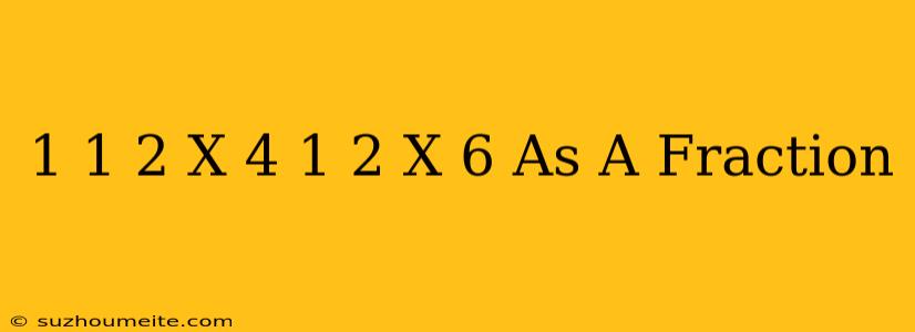 1 1/2 X 4 1/2 X 6 As A Fraction