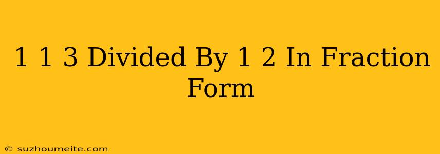 1 1/3 Divided By 1/2 In Fraction Form