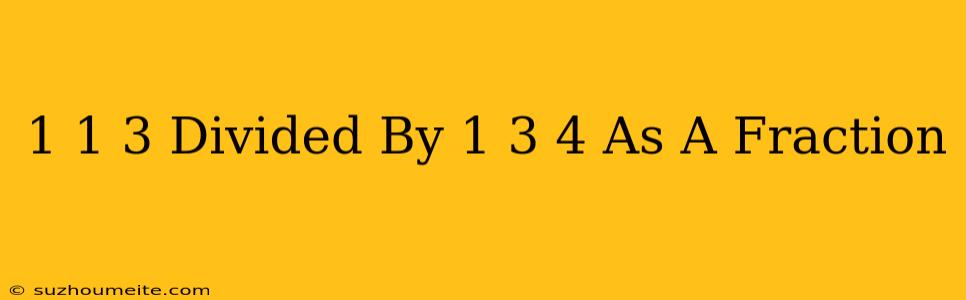 1 1/3 Divided By 1 3/4 As A Fraction