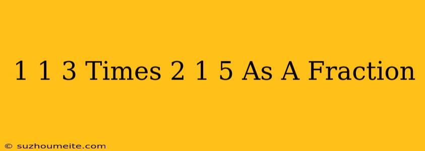 1 1/3 Times 2 1/5 As A Fraction