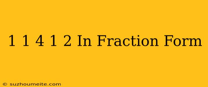 1 1/4 - 1/2 In Fraction Form