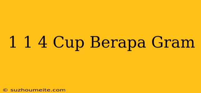 1 1/4 Cup Berapa Gram