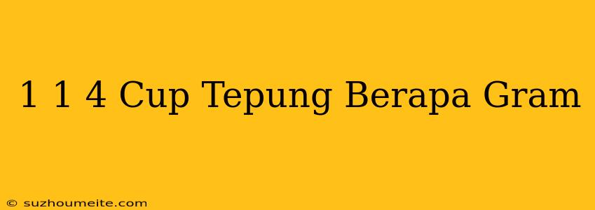 1 1/4 Cup Tepung Berapa Gram