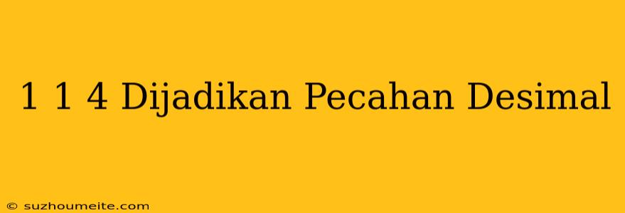 1 1/4 Dijadikan Pecahan Desimal