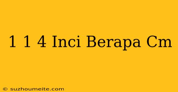 1 1/4 Inci Berapa Cm