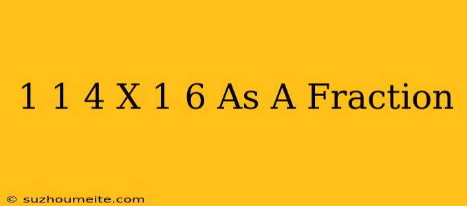 1 1/4 X 1/6 As A Fraction